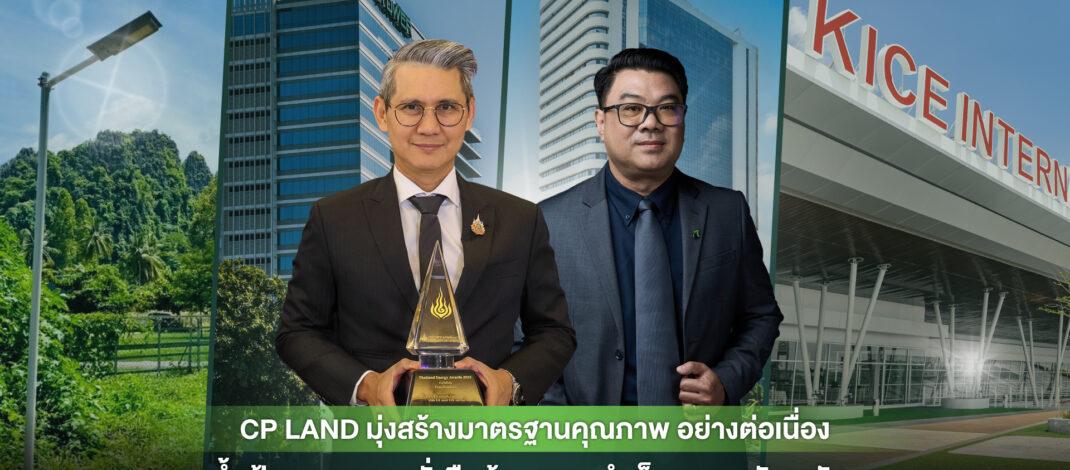 CP LAND มุ่งสร้างมาตรฐานคุณภาพ อย่างต่อเนื่อง ตอกย้ำเป้าหมายความยั่งยืนด้วยความสำเร็จและรางวัลระดับสากล