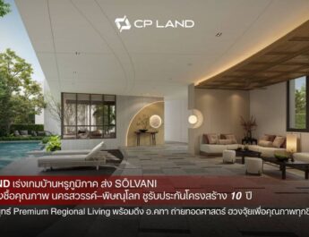 CP LAND เร่งเกมบ้านหรูภูมิภาค ส่ง ‘SŌLVANI’ เจาะกำลังซื้อคุณภาพนครสวรรค์–พิษณุโลก ชูรับประกันโครงสร้าง 10 ปี ต่อยอดกลยุทธ์ Premium Regional Living พร้อมดึง อ.คฑา ถ่ายทอดศาสตร์ ฮวงจุ้ยเพื่อคุณภาพทุกชีวิต