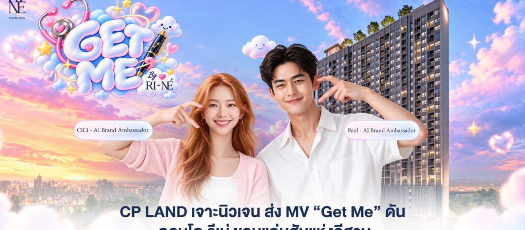 CP LAND เจาะนิวเจน ส่ง MV “Get Me” ดัน คอนโด รีเน่ ขอนแก่นฮับแห่งอีสาน